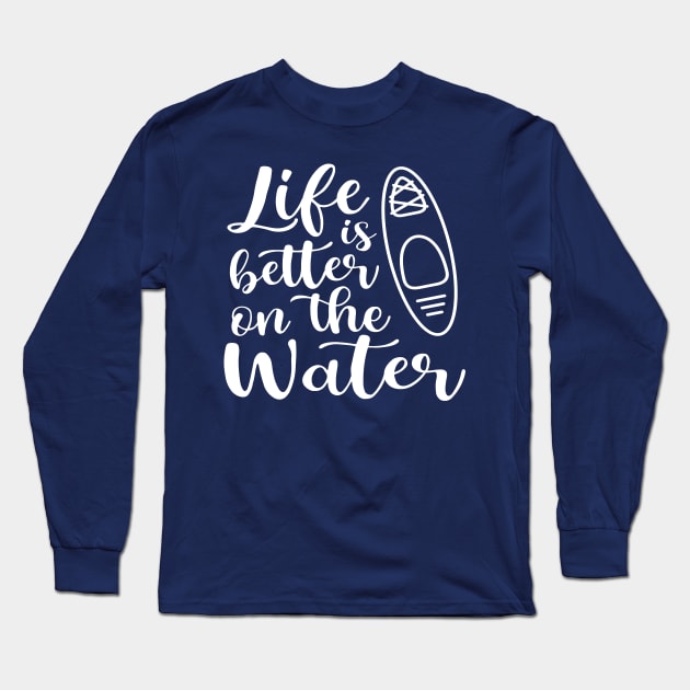 Life Is Better on The Water Kayaking Long Sleeve T-Shirt by GlimmerDesigns